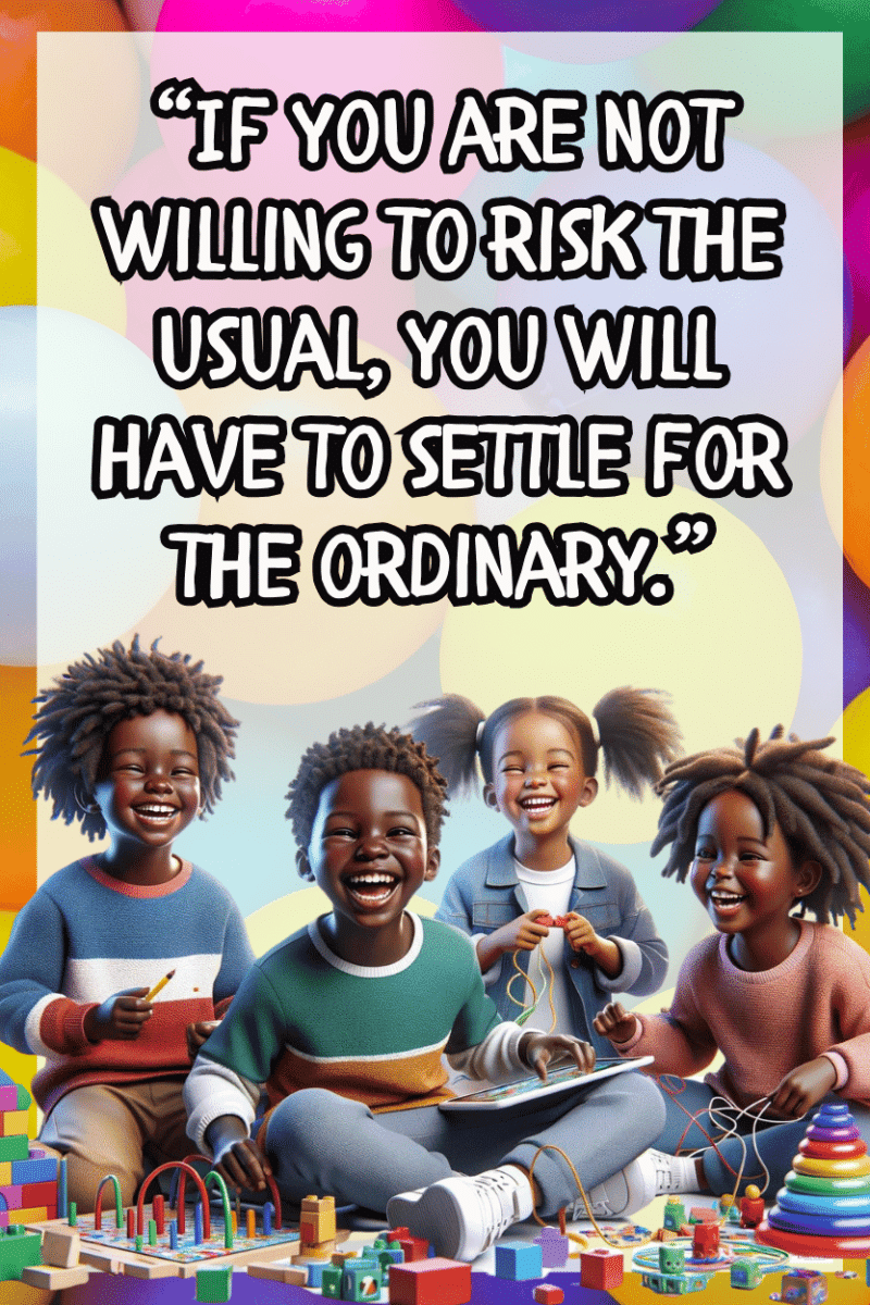 "If you are not willing to risk the usual, You will settle for the ordinary." - A.I  CLASSROOM POSTERS