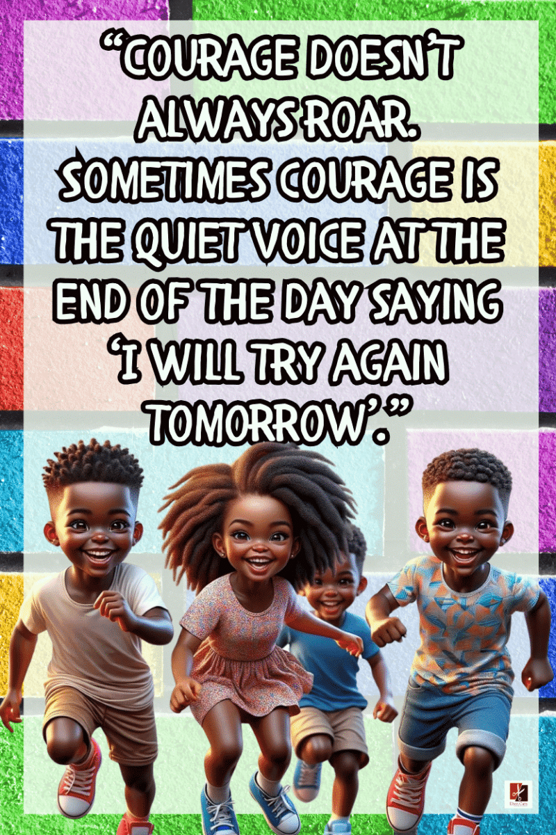 "Courage doesn't always roar. Sometimes courgae is the quiet voice at the end of the day saying 'I will try again tomorow'." - A.I  CLASSROOM POSTERS