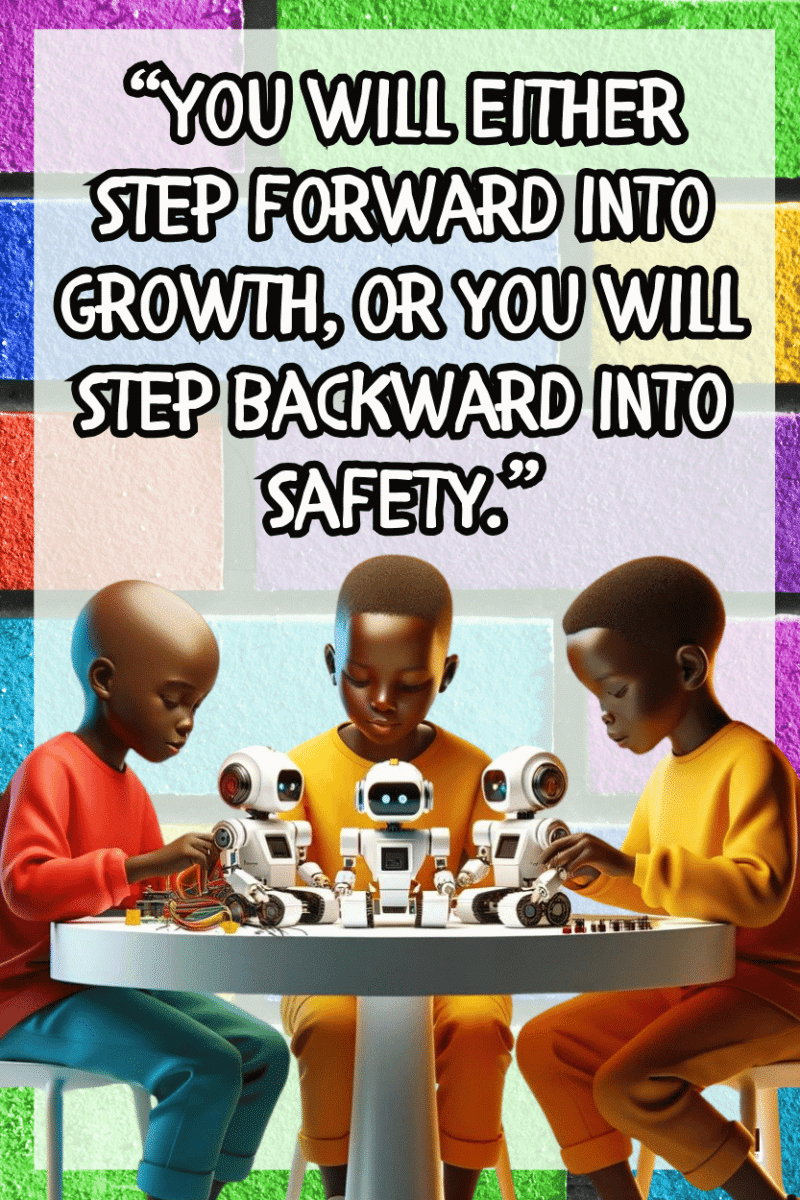 "You will either step forward into growth, or you will step backward into saftey." - A.I  CLASSROOM POSTERS