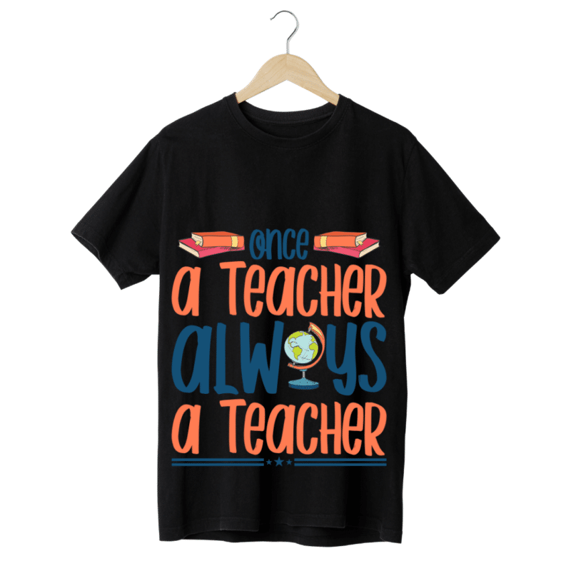 "Once a teacher always a teacher" -Teachers' T-SHIRT