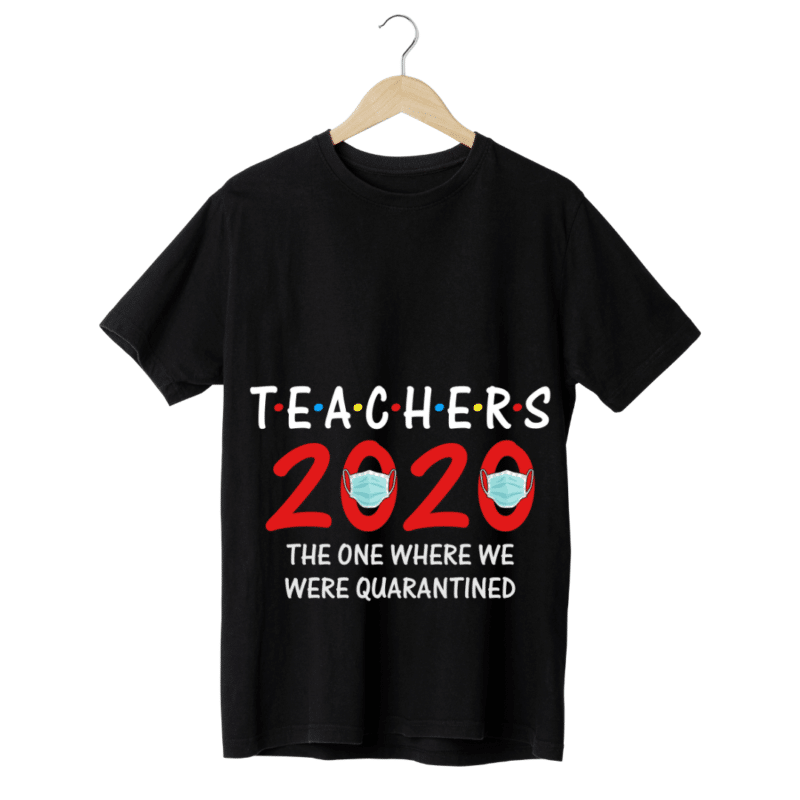 "Teachers 2020, the one where we were quarantined" -Teachers' T-SHIRT