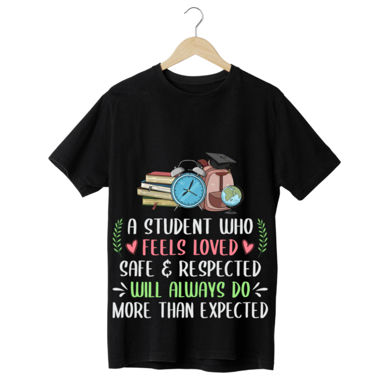 "A student who feel loved safe and respected will always do more than expected" -Teachers' T-SHIRT