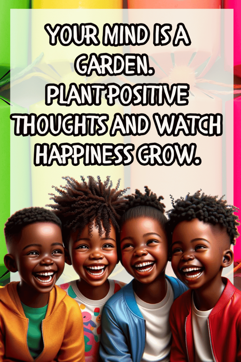 "Your mind is a Graden. Plant positive thought and watch happiness grow" - A.I  CLASSROOM POSTERS