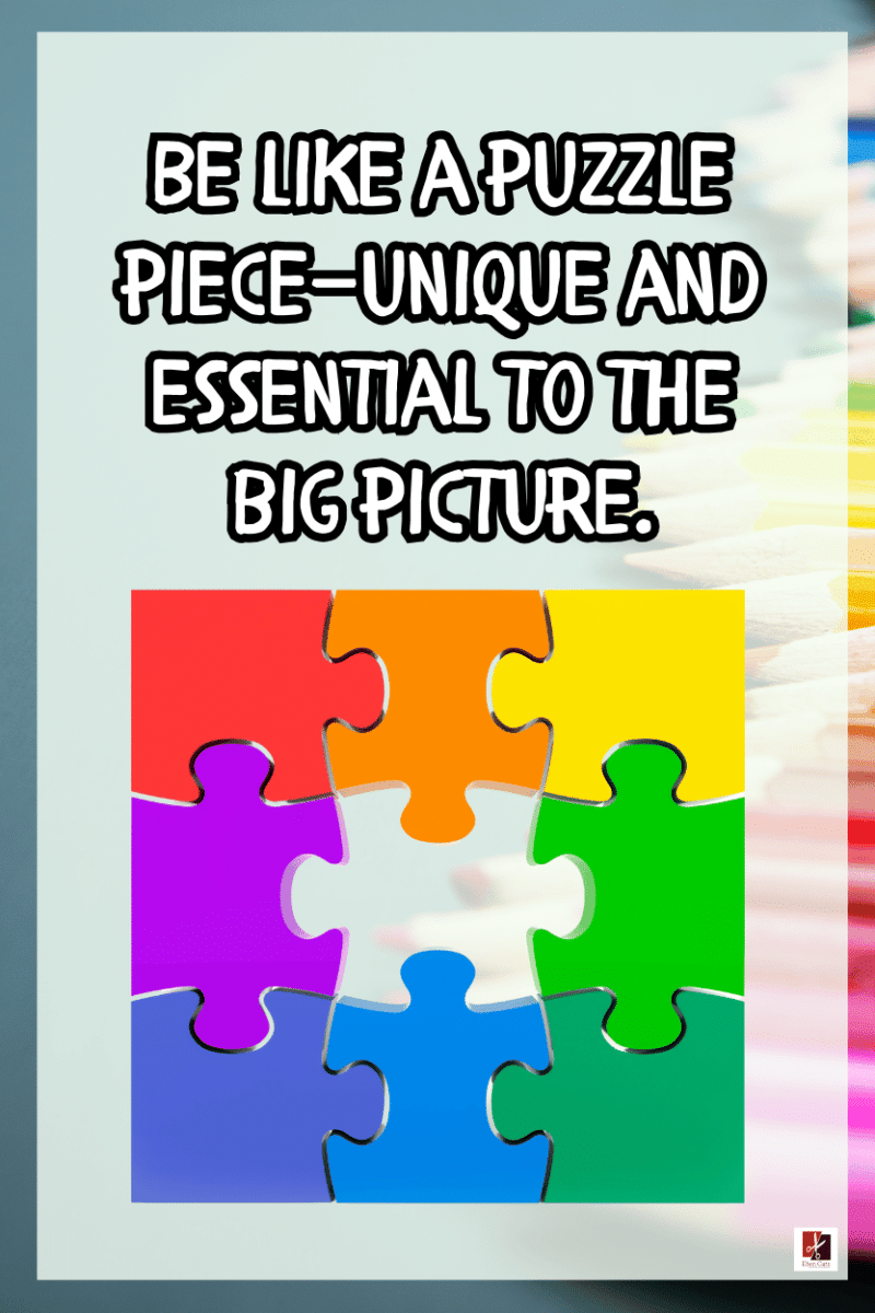 "Be like a puzzle piece unique and essential to the big picture." - A.I  CLASSROOM POSTERS