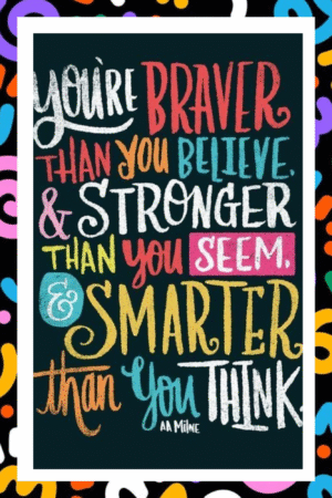 You are braver than you believe and stronger than you seem and smarter than you think - A.I  Motivational Posters