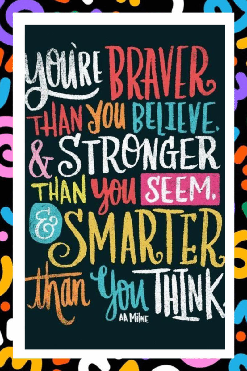 You are braver than you believe and stronger than you seem and smarter than you think - A.I  Motivational Posters