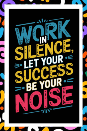 Work in silence, Let your sucess be your noise- A.I  Motivational Posters