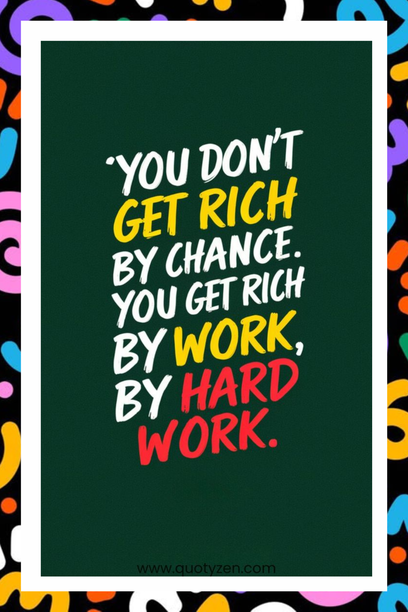 You don't get rich by chance. You get rich by work, by hard work- A.I  Motivational Posters