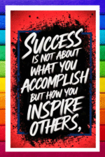Sucess is not about what you accomplish, But how you inspire others- A.I  Motivational Posters