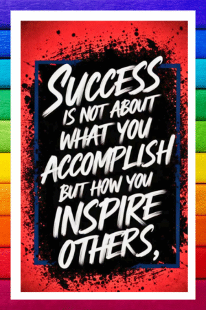 Sucess is not about what you accomplish, But how you inspire others- A.I  Motivational Posters
