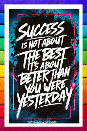 Success is not about the best, it's about better than you were yesterday - A.I  Motivational Posters