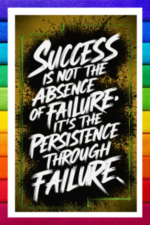 Sucess is not the absence of failure, it's the persistence through failure- A.I  Motivational Posters