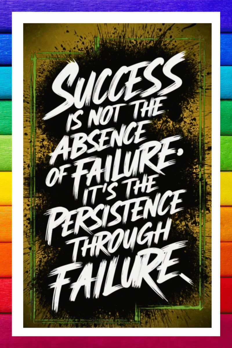 Sucess is not the absence of failure, it's the persistence through failure- A.I  Motivational Posters