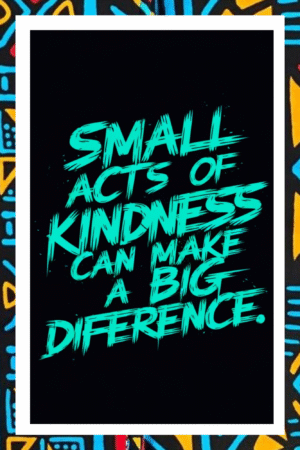 Small acts of kindness can make a big difference- A.I  Motivational Posters