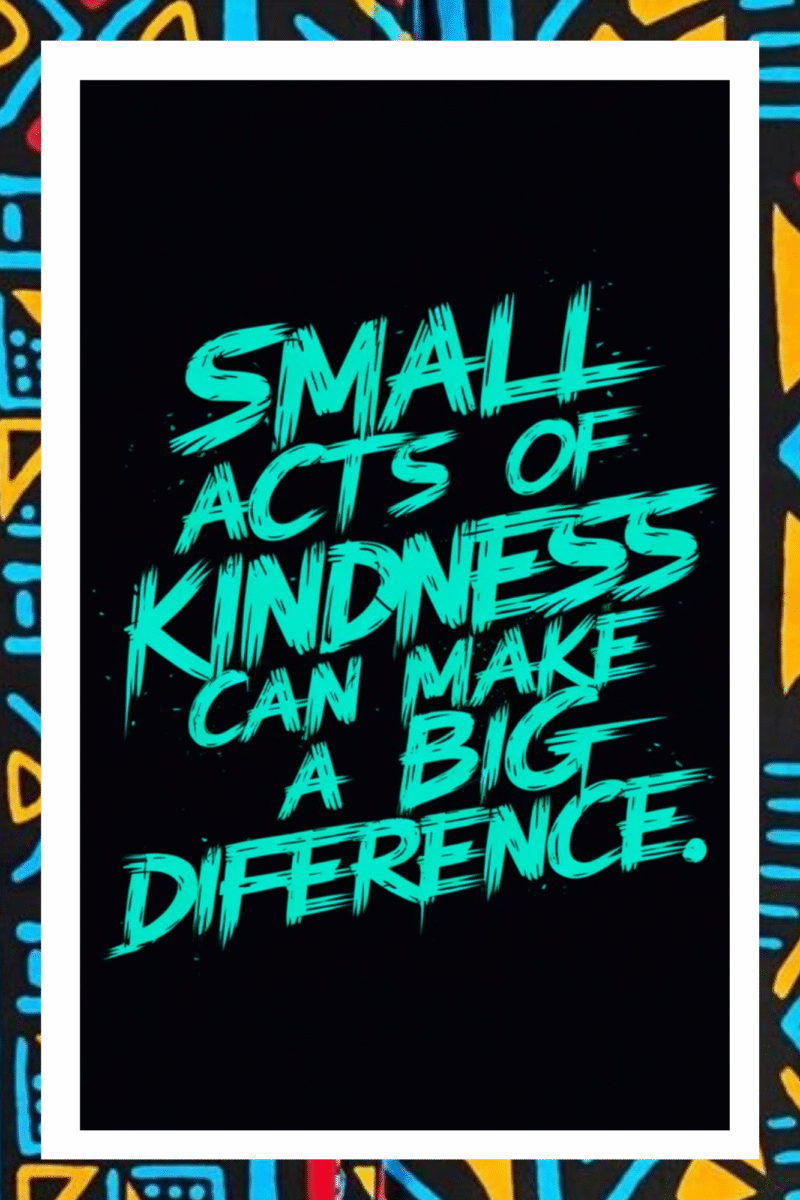 Small acts of kindness can make a big difference- A.I  Motivational Posters