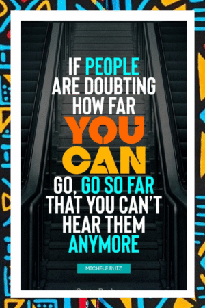 If people are doubting, how far you can go, go so far that you can't hear them anymore- A.I  Motivational Posters