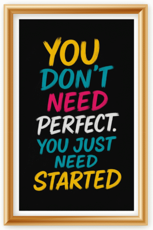 You don't need perfect, You just need started- A.I  Motivational Posters
