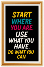 Start where you are, Use what you have. Do what you can - A.I  Motivational Posters