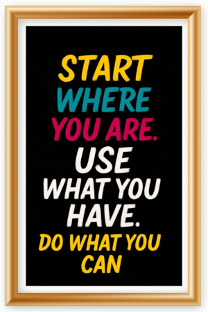 Start where you are, Use what you have. Do what you can - A.I  Motivational Posters