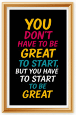 You don't have to be great to start, But you have to start to be greatt- A.I  Motivational Posters