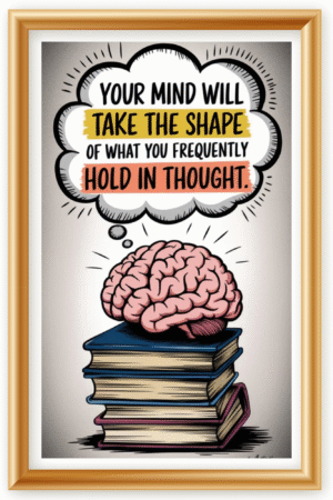Your mind will take the shape of what you frequently hold in thought- A.I  Motivational Posters