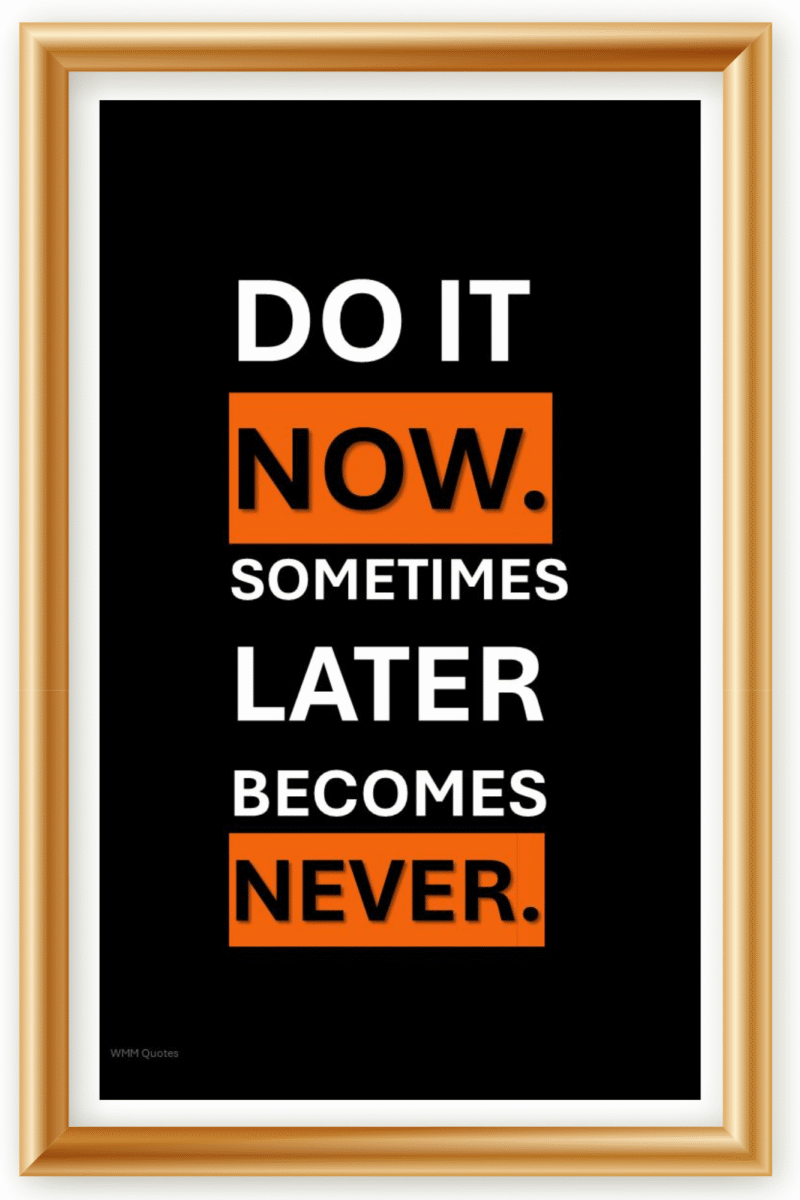 Do it now, sometimes later becomes never- A.I  Motivational Posters