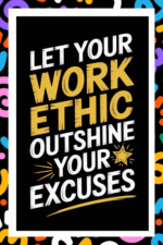 Let your work ethic outshine your excuses- A.I  Motivational Posters