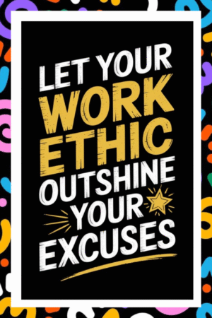 Let your work ethic outshine your excuses- A.I  Motivational Posters