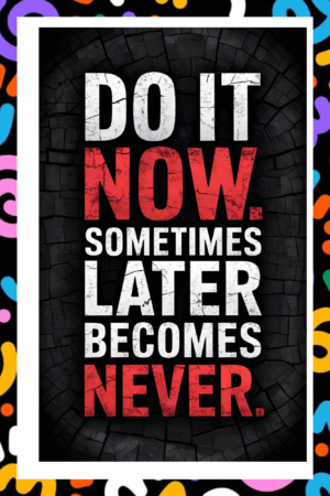 Do it now. Sometimes later becomes never- A.I  Motivational Posters