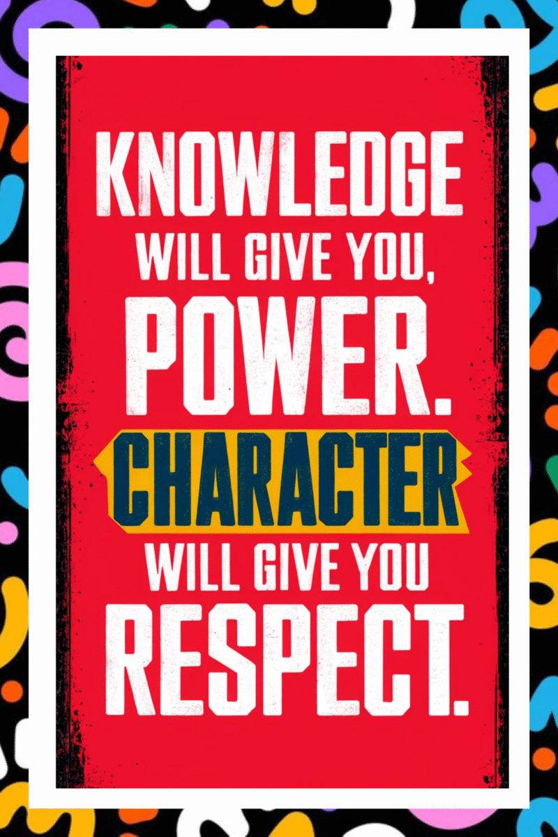 Knowledge will give you power. Character will give you respect- A.I  Motivational Posters
