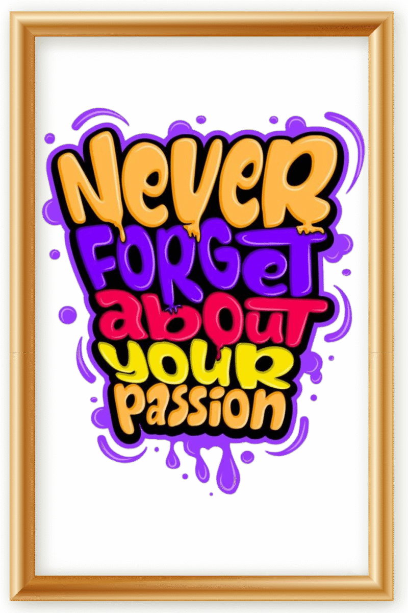 Never forget about your passion- A.I  Motivational Posters