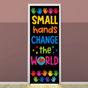 "Small hands change the world" -Door sticker on paper