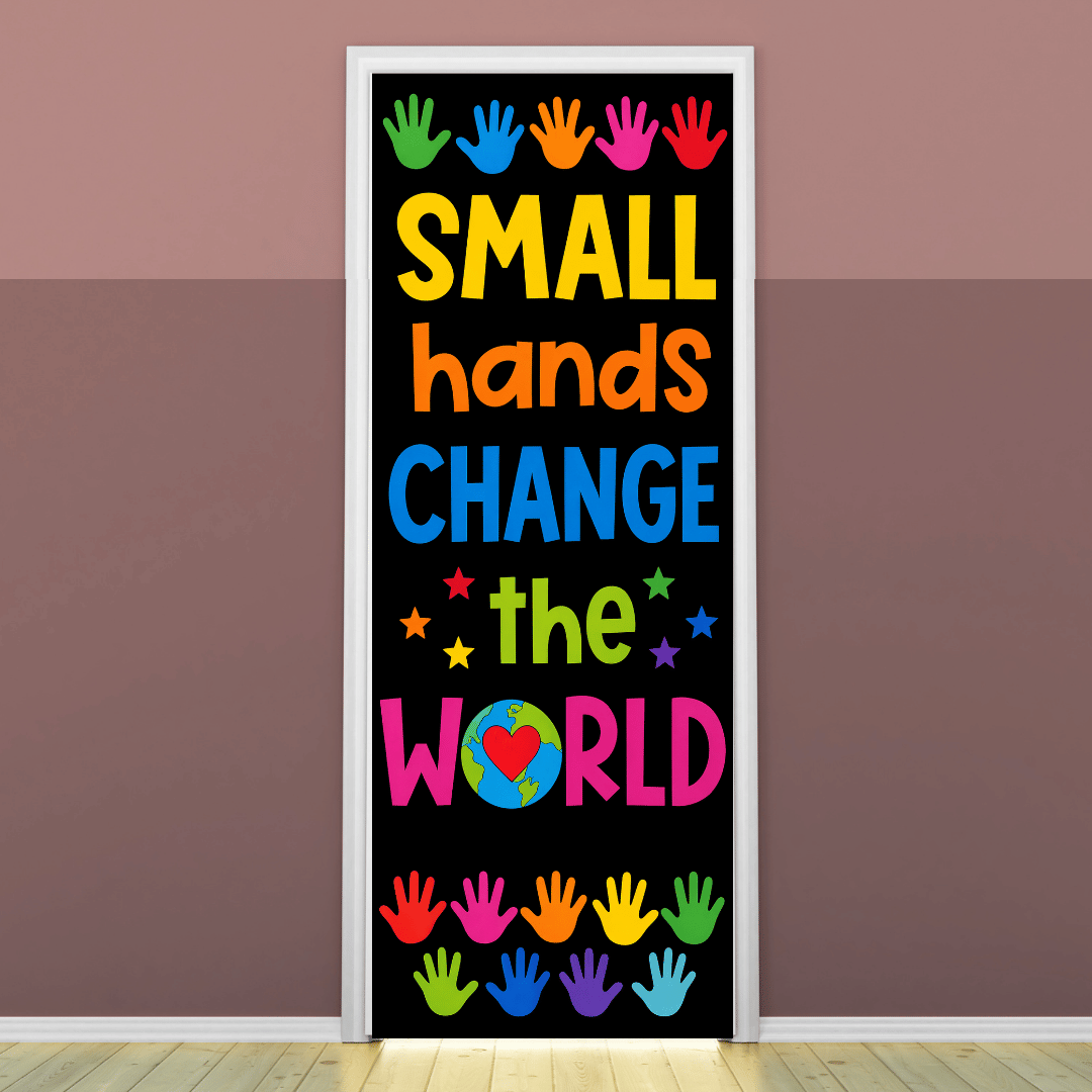 "Small hands change the world" -Door sticker on paper