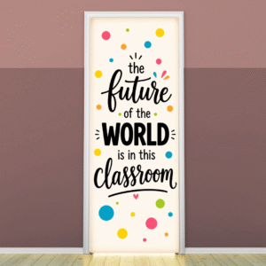 "The future of the world is in this classroom Motivational" -Door sticker on paper